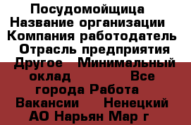 Посудомойщица › Название организации ­ Компания-работодатель › Отрасль предприятия ­ Другое › Минимальный оклад ­ 10 000 - Все города Работа » Вакансии   . Ненецкий АО,Нарьян-Мар г.